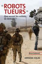 Couverture du livre « Robots tueurs ; que seront les soldats de demain ? » de Brice Erbland aux éditions Armand Colin