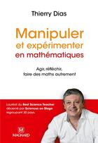 Couverture du livre « Manipuler et expérimenter en mathématiques ; agir, réfléchir, faire des maths autrement » de Thierry Dias aux éditions Magnard