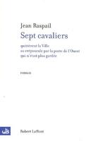 Couverture du livre « Sept cavaliers ; quittèrent la ville au crépuscule par la porte de l'Ouest qui n'était plus gardée » de Jean Raspail aux éditions Robert Laffont