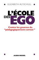 Couverture du livre « L'ecole des ego - contre les gourous du pedagogiquement correct » de Altschull Elisabeth aux éditions Albin Michel