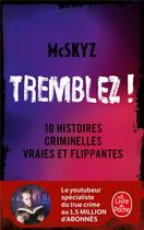 Couverture du livre « Tremblez ! 10 histoires criminelles vraies et flippantes » de Mcskyz aux éditions Le Livre De Poche