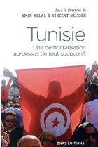 Couverture du livre « Tunisie ; une démocratisation au-dessus de tout soupcon ? » de Amin Allal et Vincent Geisser aux éditions Cnrs