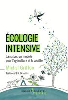 Couverture du livre « Écologie intensive ; la nature, un modèle pour l'agriculture et la société » de Michel Griffon aux éditions Buchet Chastel