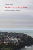 Couverture du livre « Pitres, la vie ensemble ; une fiction documentaire dans l'Eure » de Philippe Ripoll aux éditions L'harmattan