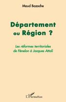 Couverture du livre « Département ou région ? ; les réformes territoriales de Fénelon à Jacques Attali » de Maud Bazoche aux éditions Editions L'harmattan