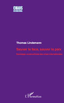 Couverture du livre « Sauver la face, sauver la paix ; sociologie constructiviste des crises internationales » de Thomas Lindemann aux éditions Editions L'harmattan