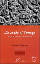 Couverture du livre « Le verbe et l'image - essais de semiotique audiovisuelle » de Jean-Paul Desgoutte aux éditions Editions L'harmattan