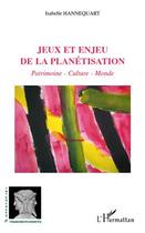 Couverture du livre « Jeux et enjeu de la planétisation ; patrimoine, culture, monde » de Isabelle Hannequart aux éditions L'harmattan