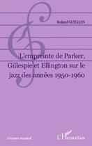 Couverture du livre « L'empreinte de Parker, Gillespie et Ellington sur le jazz des années 1950-1960 » de Roland Guillon aux éditions Editions L'harmattan