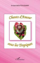 Couverture du livre « Chants d'amour sous les tropiques » de Ernest Moutoussamy aux éditions Editions L'harmattan