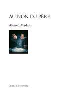 Couverture du livre « Au non du père » de Ahmed Madani aux éditions Actes Sud-papiers