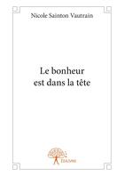 Couverture du livre « Le bonheur est dans la tête » de Nicole Sainton Vautrain aux éditions Editions Edilivre