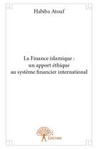 Couverture du livre « La finance islamique : un apport éthique au systeme financier international » de Habiba Atouf aux éditions Edilivre