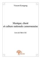 Couverture du livre « Musique, chant et culture nationale camerounaise ; livre de l'élève du CE1 » de Vincent Kamgang aux éditions Edilivre