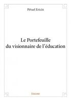 Couverture du livre « Le portefeuille du visionnaire de l'éducation » de Petuel Ericin aux éditions Edilivre