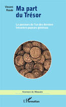 Couverture du livre « Ma part du tresor le parcours de l'un des derniers tresoriers payeurs generaux » de Vincent Raude aux éditions Editions L'harmattan