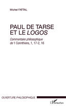 Couverture du livre « Paul de tarse et le logos ; commentaire philosophique de 1 Corinthiens 1, 17-2, 16 » de Michel Fattal aux éditions Editions L'harmattan