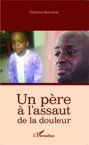 Couverture du livre « Un père à l'assaut de la douleur » de Thierno Bocoum aux éditions L'harmattan