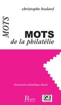 Couverture du livre « Les mots de la philatélie ; dictionnaire illustré de philatélie » de Christophe Bodard aux éditions Regain De Lecture