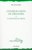 Couverture du livre « Consécration du désastre ou le triomphe du Brésil » de Max De Carvalho aux éditions Chandeigne