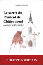 Couverture du livre « Le secret du pénitent de Châteauneuf : l'énigme enfin résolue » de Philippe Jourdain aux éditions Du Jeu De L'oie