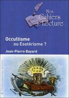 Couverture du livre « Occultisme ou ésotérisme ? » de Bayard Jean-Pierre aux éditions Mes Cahiers De Lecture
