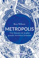 Couverture du livre « Metropolis : Une histoire de la plus grande invention humaine » de Ben Wilson aux éditions Passes Composes