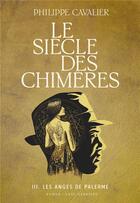 Couverture du livre « Le siècle des chimères Tome 3 : les anges de Palerme » de Philippe Cavalier aux éditions Anne Carriere