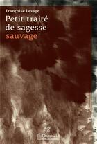 Couverture du livre « Petit traité de sagesse sauvage » de Francoise Lesage aux éditions L'originel Charles Antoni