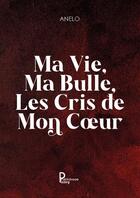 Couverture du livre « Ma vie, ma bulle, les cris de mon coeur » de Anelo aux éditions Publishroom Factory