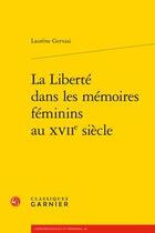 Couverture du livre « La liberté dans les mémoires féminins au XVIIe siècle » de Laurene Gervasi aux éditions Classiques Garnier