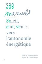 Couverture du livre « Soleil, eau, vent : vers l'autonomie énergétique » de Louise Drulhe et Delphine Bauer aux éditions 369 Editions