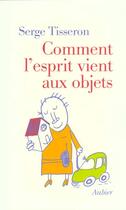Couverture du livre « Comment l'esprit vient aux objets » de Serge Tisseron aux éditions Aubier