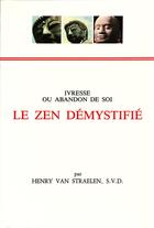 Couverture du livre « Le zen démystifié ; ivresse ou abandon de soi » de Henry Van Straelen aux éditions Beauchesne