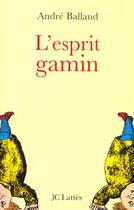 Couverture du livre « L'Esprit Gamin » de Andre Balland aux éditions Lattes