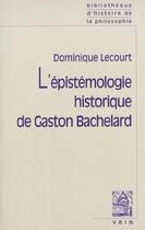 Couverture du livre « L'épistémologie historique de Gaston Bachelard » de Dominique Lecourt aux éditions Vrin