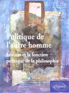 Couverture du livre « Politique de l'autre homme - levinas et la fonction politique de la philosophie » de Olivier Dekens aux éditions Ellipses