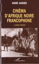 Couverture du livre « Cinema d'afrique noire francophone - l'espace-miroir » de Andre Gardies aux éditions L'harmattan