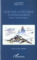 Couverture du livre « VIVRE SUR LA DÉCHARGE D'ANTANANARIVO : Regards anthropologiques » de Cyrille Harpet et Brigitte Le Lin aux éditions L'harmattan