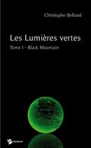 Couverture du livre « Les lumières vertes Tome 1 ; black mountain » de Christophe Belliard aux éditions Publibook