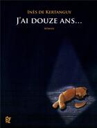Couverture du livre « J'ai douze ans » de Ines De Kertanguy aux éditions Jbz Et Cie