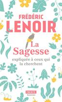 Couverture du livre « La sagesse expliquée à ceux qui la cherchent » de Frederic Lenoir aux éditions Points