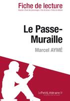 Couverture du livre « Le passe-muraille de Marcel Aymé : analyse complète de l'oeuvre et résumé » de Julien Ferdinand et Margaux Ollivier aux éditions Lepetitlitteraire.fr