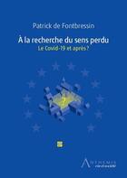 Couverture du livre « À la recherche du sens perdu ; le Covid-19 et après ? » de Patrick De Fontbressin aux éditions Anthemis