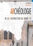 Couverture du livre « Archéologie de la construction en Grand Est » de Moulis Cedric aux éditions Pu De Nancy