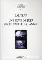 Couverture du livre « Bal trap ; une envie de tuer sur le bout de la langue » de Xavier Durringer aux éditions Theatrales