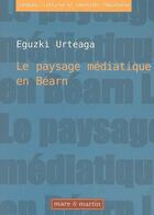 Couverture du livre « Le paysage médiatique en Béarn » de Eguzki Urteaga aux éditions Mare & Martin