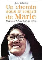 Couverture du livre « Un chemin sous le regard de Marie ; biographie de soeur Lucie de Fatima » de Carmel De Coimbra aux éditions Parvis