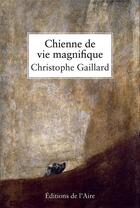 Couverture du livre « Chienne de vie magnifique » de Christophe Gaillard aux éditions Éditions De L'aire