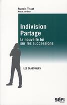 Couverture du livre « Indivision, partage ; la nouvelle loi sur les successions » de Francis Tissot aux éditions Sefi
